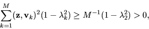 \begin{displaymath}\sum_{k=1}^M (\mbox{\boldmath ${{\bf z}}$},\mbox{\boldmath ${...
...$}_k)^2 (1 - \lambda_k^2) \geq
M^{-1} (1 - \lambda_2^2) > 0,
\end{displaymath}