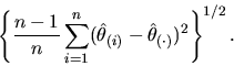 \begin{displaymath}\left\{ \frac{n-1}{n} \sum_{i=1}^n (\hat \theta _{(i)} -
\hat \theta_{(\cdot)})^2 \right\}^{1/2}. \end{displaymath}