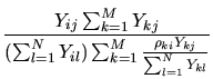 $\displaystyle \frac{Y_{ij} \sum_{k=1}^M Y_{kj} }
{(\sum_{l=1}^N Y_{il}) \sum_{k=1}^M \frac{\rho_{ki} Y_{kj}}{\sum_{l=1}^N Y_{kl}}}$