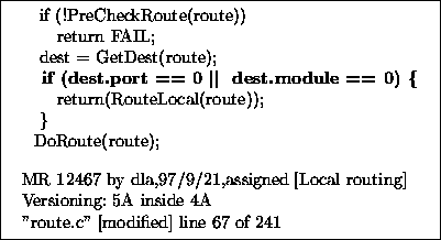 \begin{figure}\fbox{
\begin{tabular}{l}
~~~if~(!PreCheckRoute(route))\\
~~~~~~r...
...5A~inside~4A\\
''route.c''~[modified]~line~67~of~241
\end{tabular}}\end{figure}