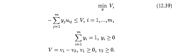 \begin{eqnarray}\min_y\ V,
\\ -\sum_{j=1}^m y_j u_{ij} \le V, \
i=1,...,m, \non...
...i \ge 0 \nonumber
\\ V=v_1-v_2,\ v_1 \ge 0,\ v_2 \ge 0. \nonumber \end{eqnarray}