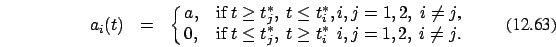 \begin{eqnarray}a_i(t)&=&\cases {a, &if $t \ge t_j^*,\ t \le t_i^*, i,j=1,2,\ i
...
...\cr 0, &if $t \le t_j^*,\ t \ge t_i^*\,\
i,j=1,2,\ i \ne j$. \cr}
\end{eqnarray}