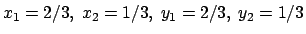 $ x_1= 2/3,\ x_2=1/3,\ y_1= 2/3,\ y_2= 1/3$