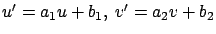 $u'=a_1 u+ b_1,\ v'=a_2 v + b_2$