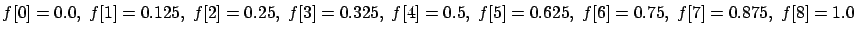 $f[0]=0.0,\ f[1]=0.125,\ f[2]=0.25,\ f[3]=0.325,\
f[4]=0.5,\ f[5]=0.625,\ f[6]=0.75,\ f[7]=0.875,\ f[8]=1.0$