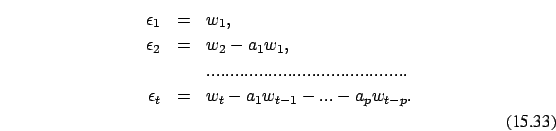 \begin{eqnarray}
\epsilon_1& =&w_1, \nonumber \\
\nonumber
\epsilon_2&=&w_2-a...
...\
\nonumber \epsilon_t&=&w_t-a_1 w_{t-1} - ... -a_p w_{t-p} .\\
\end{eqnarray}
