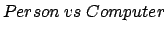 $Person\ vs\ Computer$