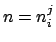 $n=n_i^j$