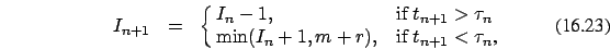 \begin{eqnarray}
I_{n+1}&=&\cases {I_n-1, &if $t_{n+1} > \tau_n$\ \cr
\min(I_n+1, m+r) , & if $t_{n+1} < \tau_n$,\cr}
\end{eqnarray}