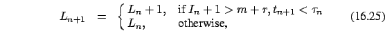 \begin{eqnarray}
L_{n+1}&=&\cases {L_n+1, &if $I_n+1 > m+r, t_{n+1}<\tau_n$\ \cr
L_n , & otherwise,\cr}
\end{eqnarray}