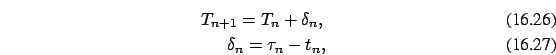 \begin{eqnarray}
T_{n+1}
=T_n+\delta_{n},\\ \delta_{n}=\tau_{n}-t_{n},
\end{eqnarray}