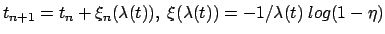 $t_{n+1}=t_n+\xi_n(\lambda(t)),\ \xi(\lambda(t))= - 1/\lambda(t)\
log(1-\eta)$