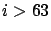 $i >63$