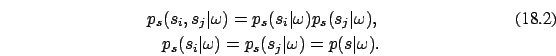 \begin{eqnarray}
p_s(s_i, s_j \vert \omega)=p_s(s_i \vert \omega) p_s(s_j \vert ...
...s_i \vert \omega)=p_s(s_j
\vert\omega)=p(s\vert\omega).\nonumber
\end{eqnarray}