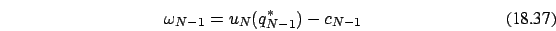 \begin{eqnarray}
\omega_{N-1}=u_N(q_{N-1}^*)-c_{N-1}
\end{eqnarray}