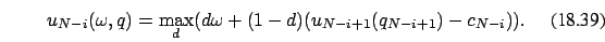 \begin{eqnarray}
u_{N-i}(\omega,q)=\max_d (d \omega + (1-d)( u_{N-i+1}(q_{N-i+1})-c_{N-i})).
\end{eqnarray}