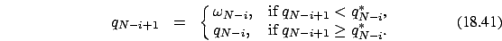 \begin{eqnarray}
q_{N-i+1} &=&\cases {\omega_{N-i}, &if $q_{N-i+1} < q_{N-i}^*$, \cr
q_{N-i} , &if $q_{N-i+1} \ge q_{N-i}^*$.\cr}
\end{eqnarray}