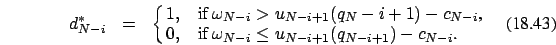 \begin{eqnarray}
d_{N-i}^* &=&\cases {1, &if $\omega_{N-i} > u_{N-i+1}(q_N-i+1)-...
... \cr
0, &if $\omega_{N-i} \le u_{N-i+1}(q_{N-i+1})-c_{N-i}$.\cr}
\end{eqnarray}