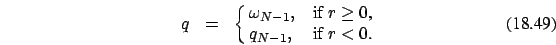 \begin{eqnarray}
q &=&\cases {\omega_{N-1}, &if $r \ge 0$, \cr
q_{N-1} , &if $r < 0$.\cr}
\end{eqnarray}