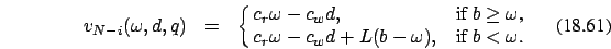 \begin{eqnarray}
v_{N-i}(\omega,d,q)&=&\cases { c_r \omega-c_w d , & if $b \ge
\omega$, \cr
c_r \omega-c_w d +L(b-\omega), & if $b < \omega$.\cr}
\end{eqnarray}