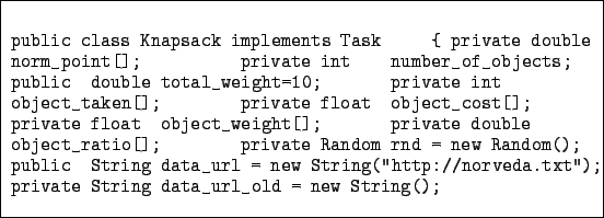 \begin{figure}\begin{codebox}{4.8in}
\begin{verbatim}public class Knapsack imp...
...ivate String data_url_old = new String();\end{verbatim}\end{codebox}\end{figure}