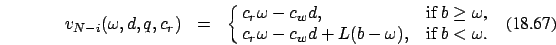 \begin{eqnarray}
v_{N-i}(\omega,d,q,c_r)&=&\cases {c_r \omega-c_w d , & if $b \g...
...mega$, \cr
c_r \omega-c_w d +L(b-\omega), & if $b < \omega$.\cr}
\end{eqnarray}