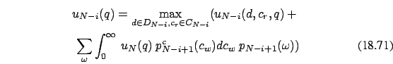 \begin{eqnarray}
u_{N-i}(q)=\max_{d \in D_{N-i},c_r \in C_{N-i}} (u_{N-i}(d,c_r,...
...int_0^{\infty}\ u_N(q)\ p^c_{N-i+1}(c_w) dc_w\ p_{N-i+1}(\omega))
\end{eqnarray}