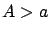 $A > a$