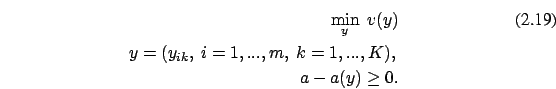 \begin{eqnarray}
\min_y \ v(y)
\\
y=(y_{ik},\ i=1,...,m,\ k=1,...,K), \nonumber \\
a-a(y) \ge 0. \nonumber
\end{eqnarray}