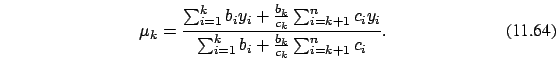 \begin{eqnarray}\mu_k=\protect\frac{\sum_{i=1}^k b_i y_i +\frac{ b_k}{c_k}
\sum_...
... c_i y_i}
{\sum_{i=1}^k b_i +\frac{b_k}{c_k} \sum_{i=k+1}^n c_i}.
\end{eqnarray}