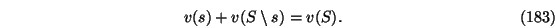 \begin{eqnarray}v(s) + v(S \setminus s) = v(S).
\end{eqnarray}