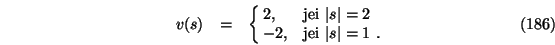 \begin{eqnarray}v(s)&=&\cases {2, & jei $\vert s\vert=2$\ \cr
-2,
&jei $\vert s\vert=1$\ .\cr}
\end{eqnarray}